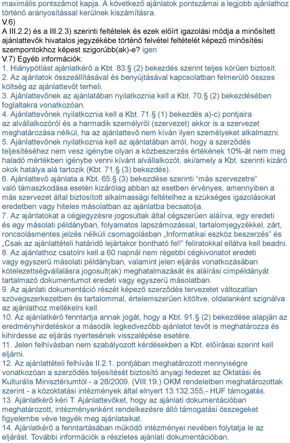 igen V.7) Egyéb információk: 1. Hiánypótlást ajánlatkérő a Kbt. 83. (2) bekezdés szerint teljes körűen biztosít. 2.