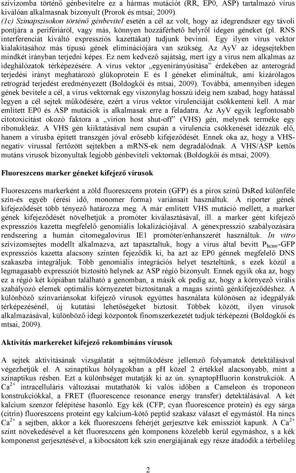 RNS interferenciát kiváltó expressziós kazettákat) tudjunk bevinni. Egy ilyen vírus vektor kialakításához más típusú gének eliminációjára van szükség.