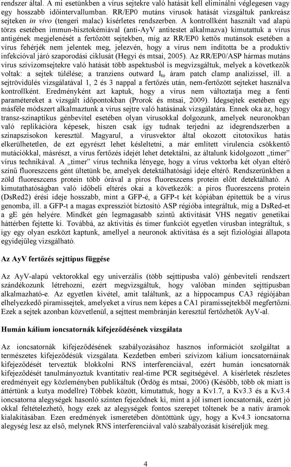 A kontrollként használt vad alapú törzs esetében immun-hisztokémiával (anti-ayv antitestet alkalmazva) kimutattuk a vírus antigének megjelenését a fertőzött sejtekben, míg az RR/EP0 kettős mutánsok