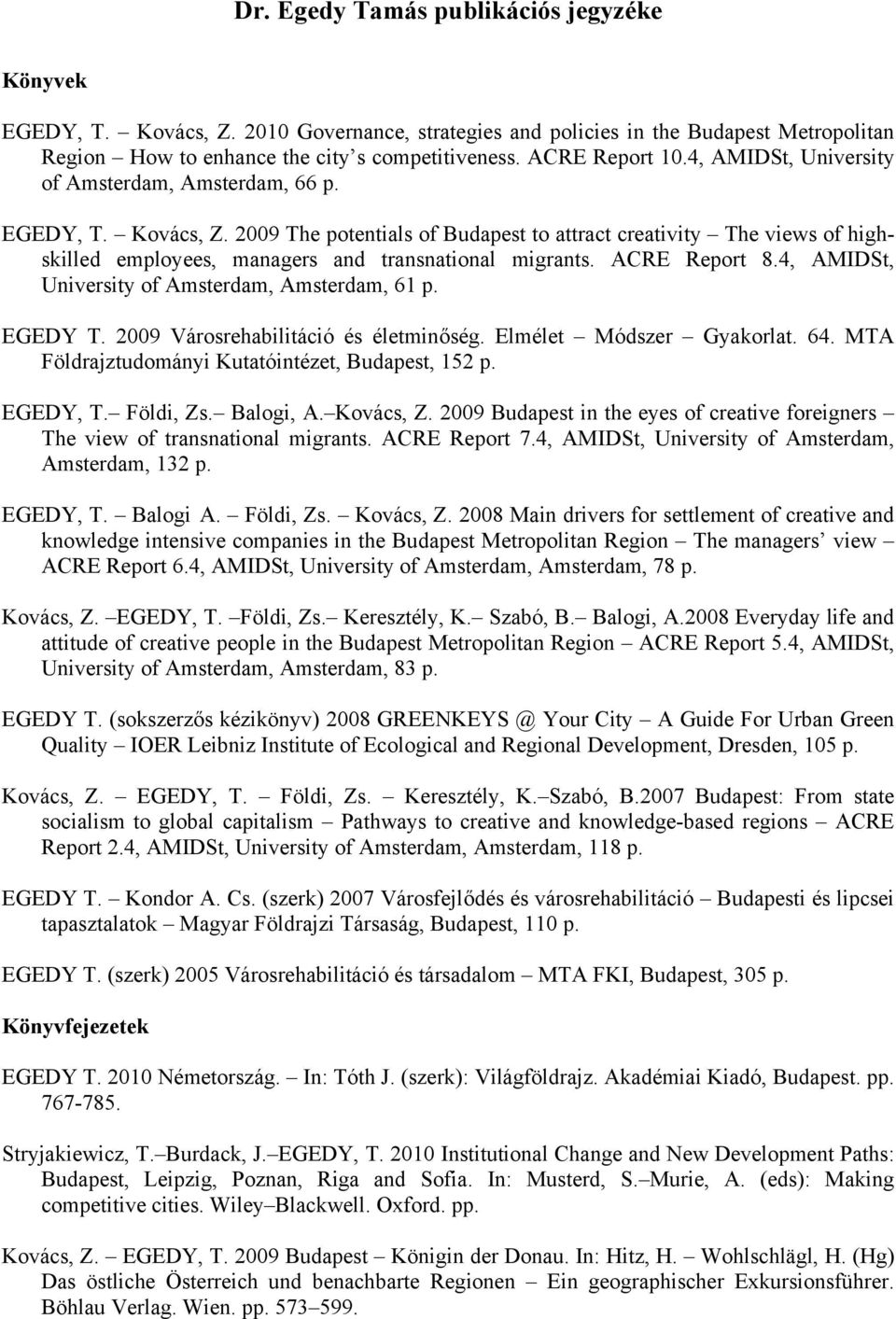 2009 The potentials of Budapest to attract creativity The views of highskilled employees, managers and transnational migrants. ACRE Report 8.4, AMIDSt, University of Amsterdam, Amsterdam, 61 p.