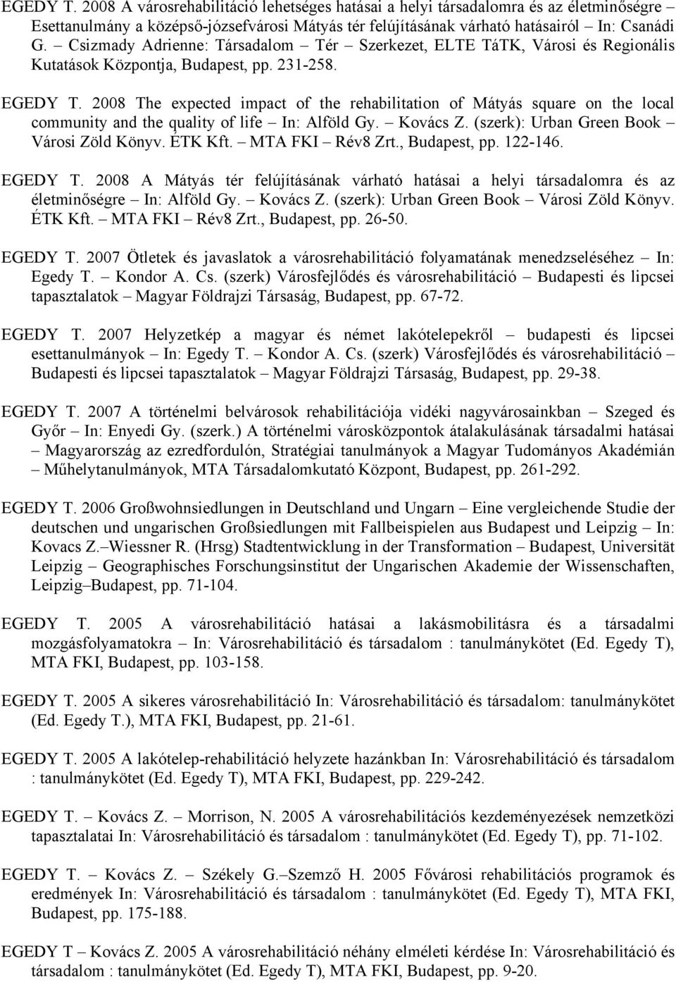 2008 The expected impact of the rehabilitation of Mátyás square on the local community and the quality of life In: Alföld Gy. Kovács Z. (szerk): Urban Green Book Városi Zöld Könyv. ÉTK Kft.