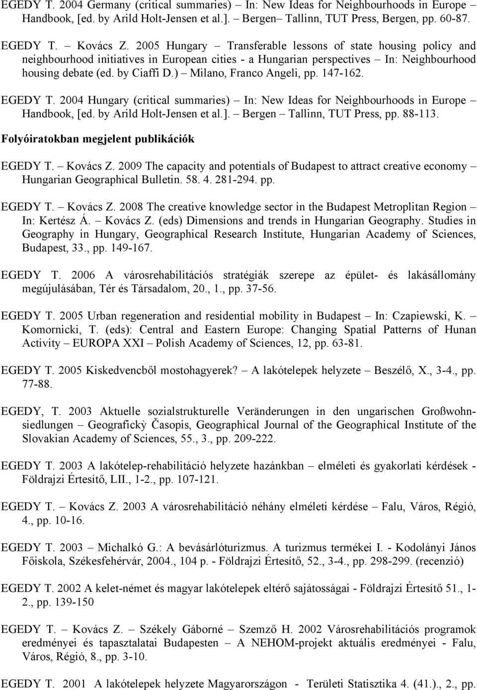 ) Milano, Franco Angeli, pp. 147-162. EGEDY T. 2004 Hungary (critical summaries) In: New Ideas for Neighbourhoods in Europe Handbook, [ed. by Arild Holt-Jensen et al.]. Bergen Tallinn, TUT Press, pp.