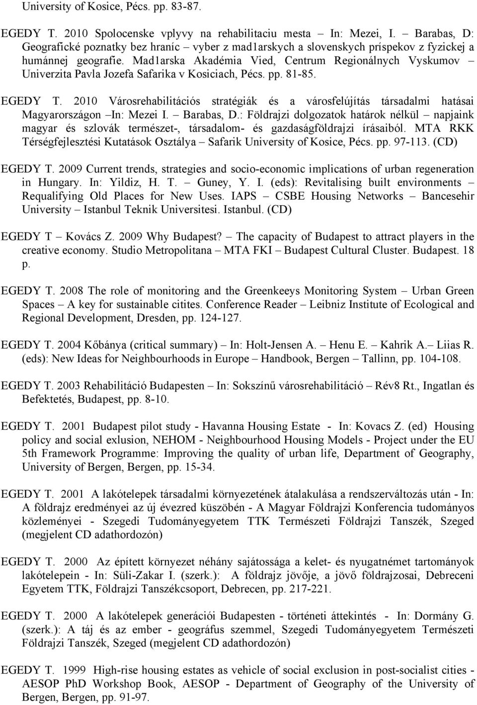 Mad1arska Akadémia Vied, Centrum Regionálnych Vyskumov Univerzita Pavla Jozefa Safarika v Kosiciach, Pécs. pp. 81-85. EGEDY T.