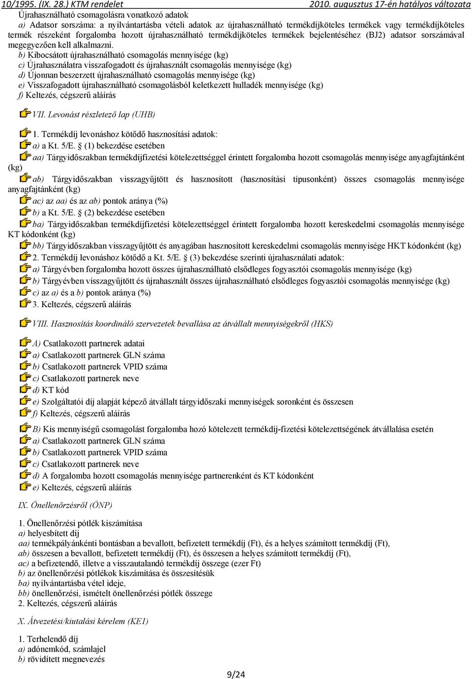 b) Kibocsátott újrahasználható csomagolás mennyisége (kg) c) Újrahasználatra visszafogadott és újrahasznált csomagolás mennyisége (kg) d) Újonnan beszerzett újrahasználható csomagolás mennyisége (kg)