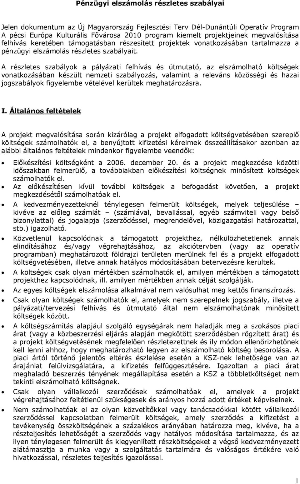 A részletes szabályok a pályázati felhívás és útmutató, az elszámolható költségek vonatkozásában készült nemzeti szabályozás, valamint a releváns közösségi és hazai jogszabályok figyelembe vételével