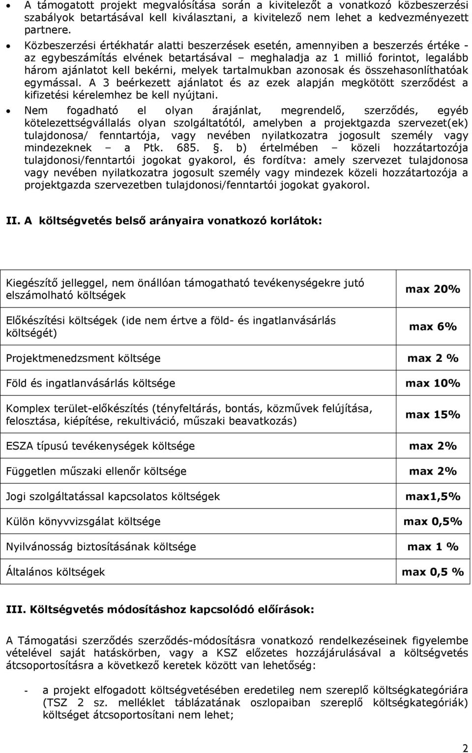 melyek tartalmukban azonosak és összehasonlíthatóak egymással. A 3 beérkezett ajánlatot és az ezek alapján megkötött szerződést a kifizetési kérelemhez be kell nyújtani.