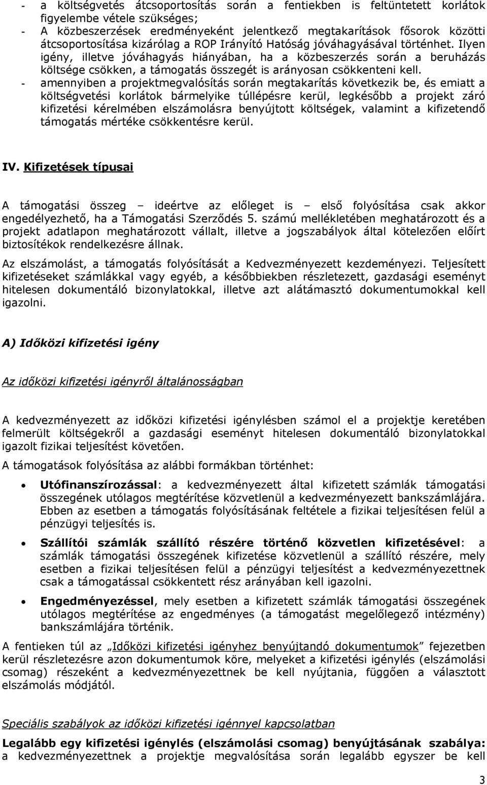 Ilyen igény, illetve jóváhagyás hiányában, ha a közbeszerzés során a beruházás költsége csökken, a támogatás összegét is arányosan csökkenteni kell.