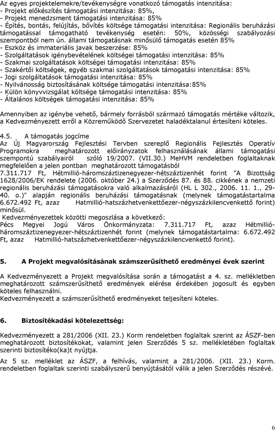 állami támogatásnak minősülő támogatás esetén 85% - Eszköz és immateriális javak beszerzése: 85% - Szolgáltatások igénybevételének költségei támogatási intenzitása: 85% - Szakmai szolgáltatások