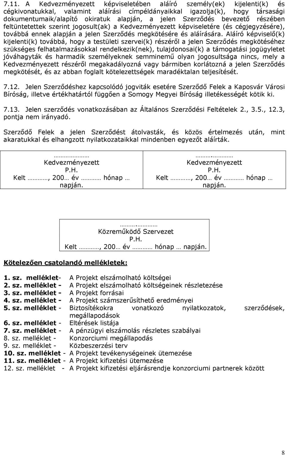 Aláíró képviselő(k) kijelenti(k) továbbá, hogy a testületi szervei(k) részéről a jelen Szerződés megkötéséhez szükséges felhatalmazásokkal rendelkezik(nek), tulajdonosai(k) a támogatási jogügyletet