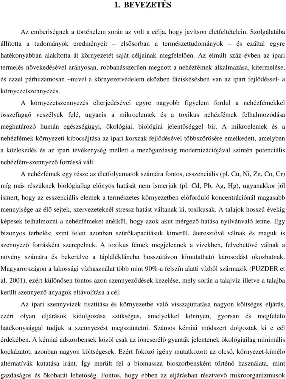 Az elmúlt száz évben az ipari termelés növekedésével arányosan, robbanásszerűen megnőtt a nehézfémek alkalmazása, kitermelése, és ezzel párhuzamosan mivel a környezetvédelem eközben fáziskésésben van
