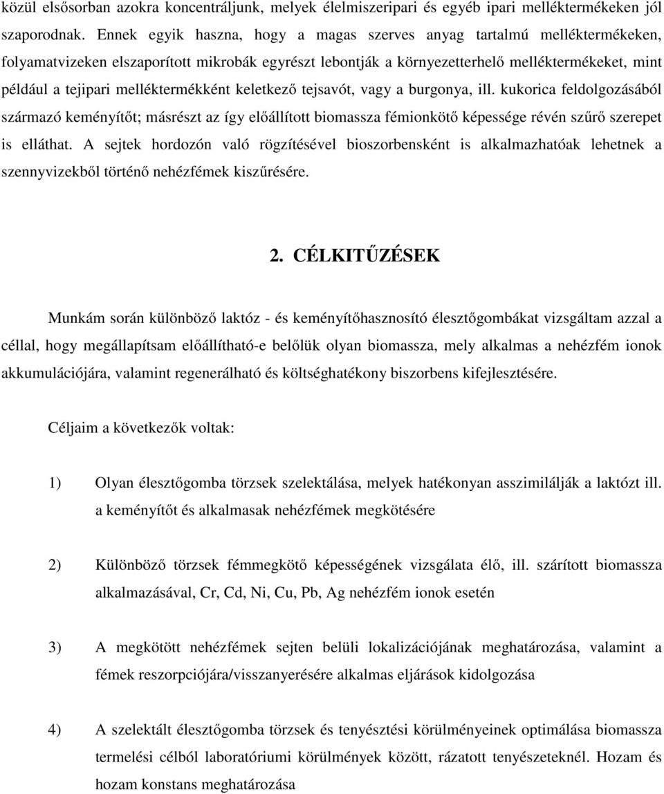 melléktermékként keletkező tejsavót, vagy a burgonya, ill. kukorica feldolgozásából származó keményítőt; másrészt az így előállított biomassza fémionkötő képessége révén szűrő szerepet is elláthat.