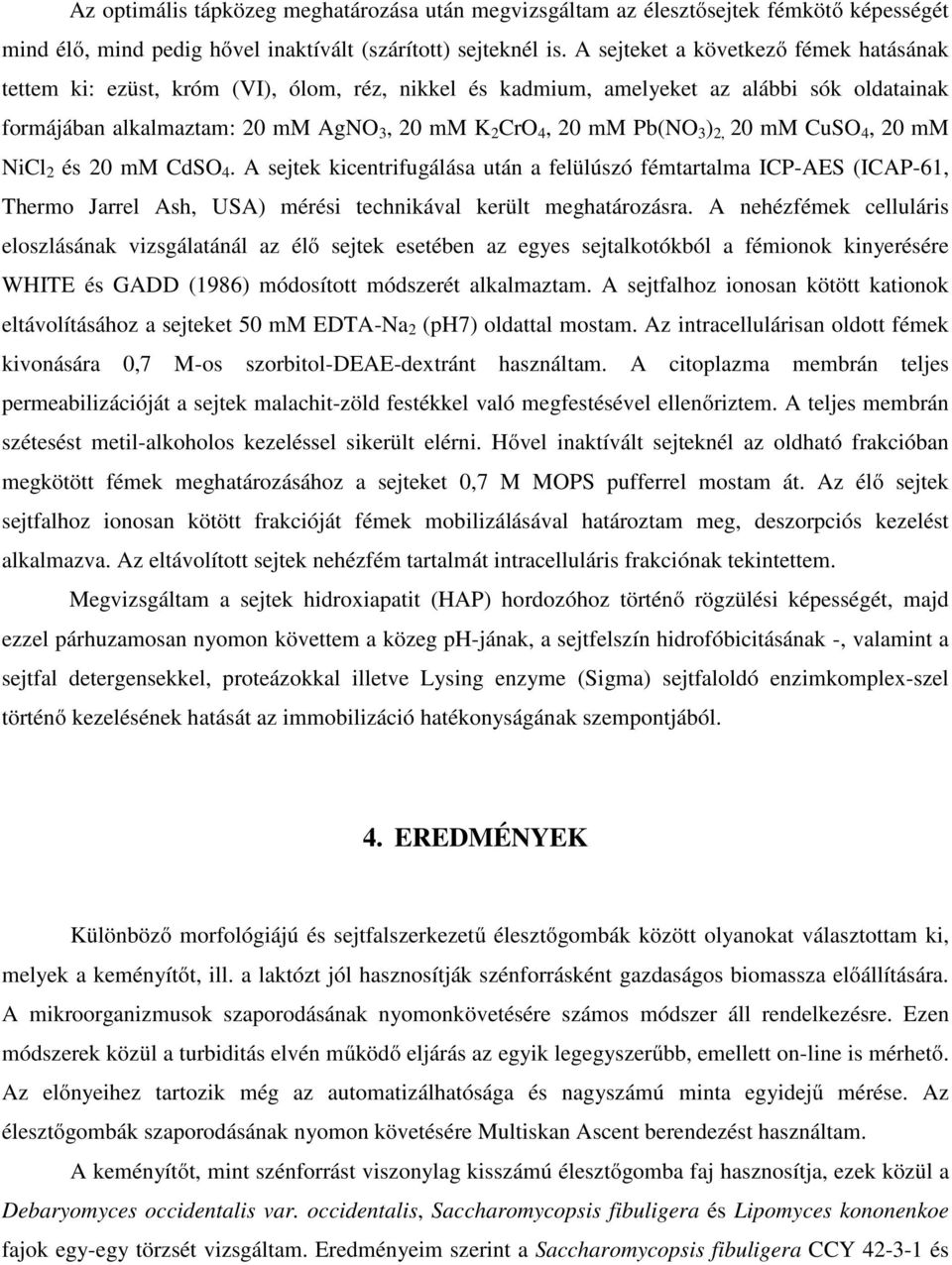 3 ) 2, 20 mm CuSO 4, 20 mm NiCl 2 és 20 mm CdSO 4. A sejtek kicentrifugálása után a felülúszó fémtartalma ICP-AES (ICAP-61, Thermo Jarrel Ash, USA) mérési technikával került meghatározásra.