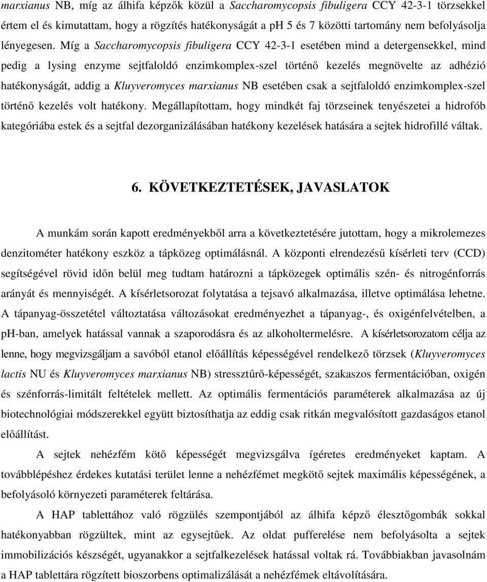 Míg a Saccharomycopsis fibuligera CCY 42-3-1 esetében mind a detergensekkel, mind pedig a lysing enzyme sejtfaloldó enzimkomplex-szel történő kezelés megnövelte az adhézió hatékonyságát, addig a