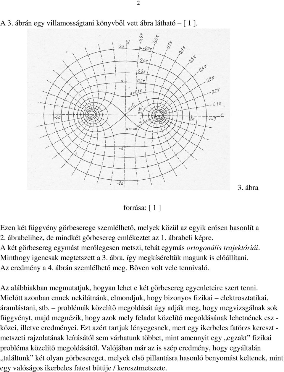 ábra, így megkíséreltük magunk is előállítani. Az eredmény a 4. ábrán szemlélhető meg. Bőven volt vele tennivaló. Az alábbiakban megmutatjuk, hogyan lehet e két görbesereg egyenleteire szert tenni.