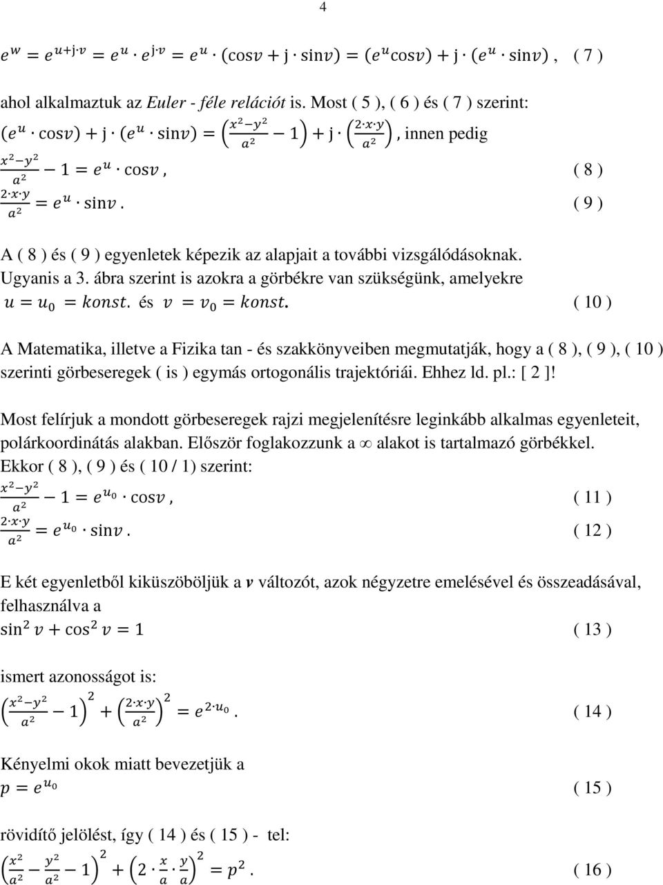 ( 10 ) A Matematika, illetve a Fizika tan - és szakkönyveiben megmutatják, hogy a ( 8 ), ( 9 ), ( 10 ) szerinti görbeseregek ( is ) egymás ortogonális trajektóriái. Ehhez ld. pl.: [ 2 ]!