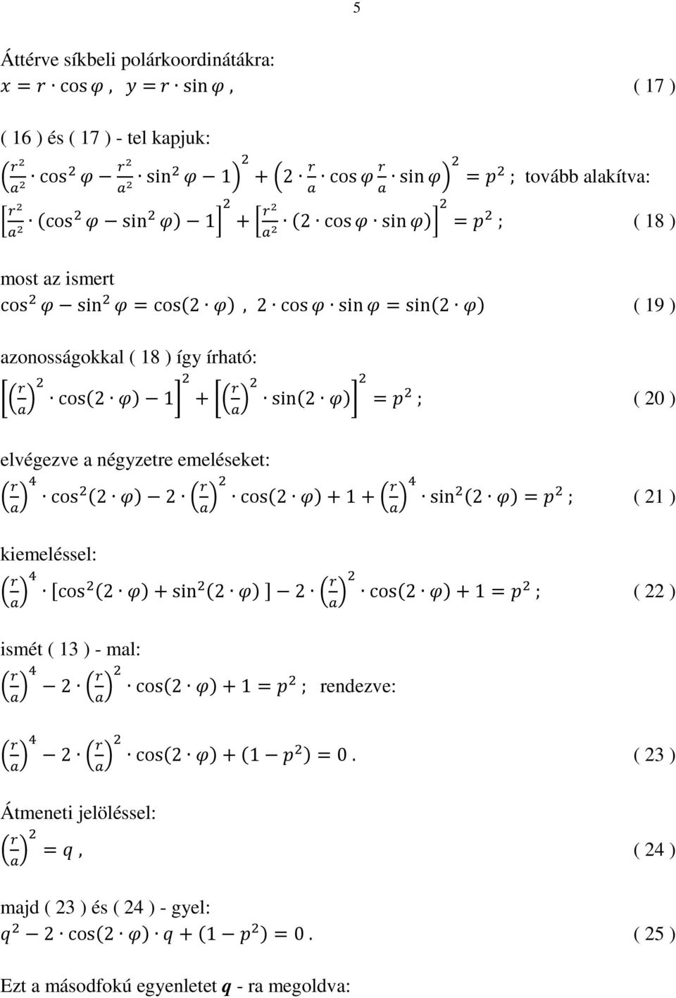 ; ( 18 ) most az ismert cos 1 sin 1=cos2 1, 2 cos1 sin1=sin2 1 ( 19 ) azonosságokkal ( 18 ) így írható: 6 2 cos2 1 17 +6 2 sin2 17 =.