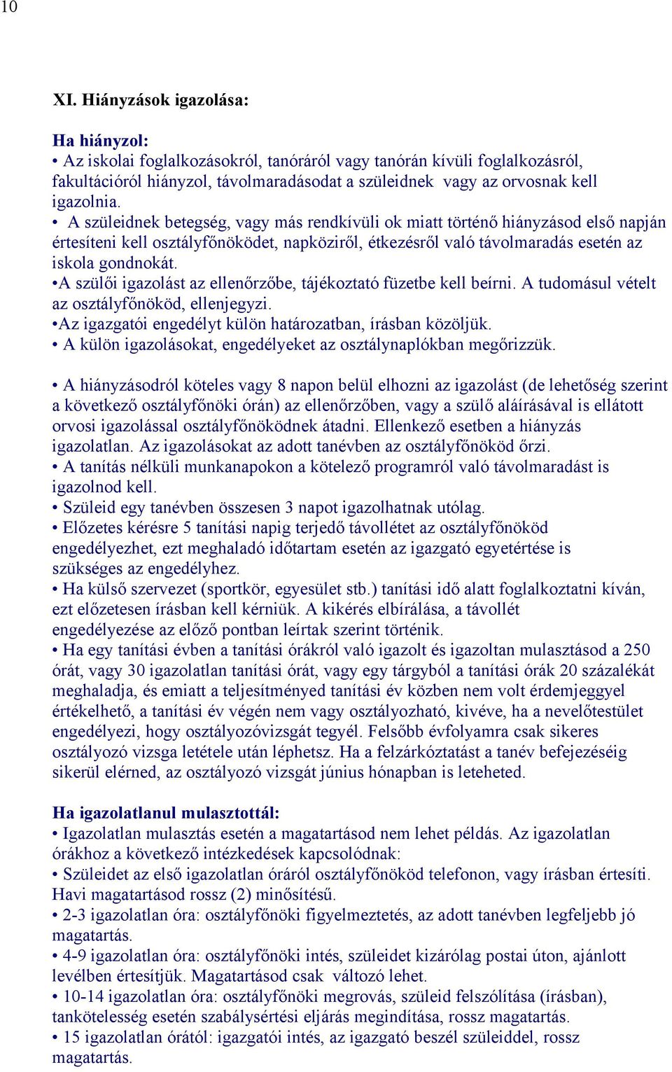A szüleidnek betegség, vagy más rendkívüli ok miatt történő hiányzásod első napján értesíteni kell osztályfőnöködet, napköziről, étkezésről való távolmaradás esetén az iskola gondnokát.