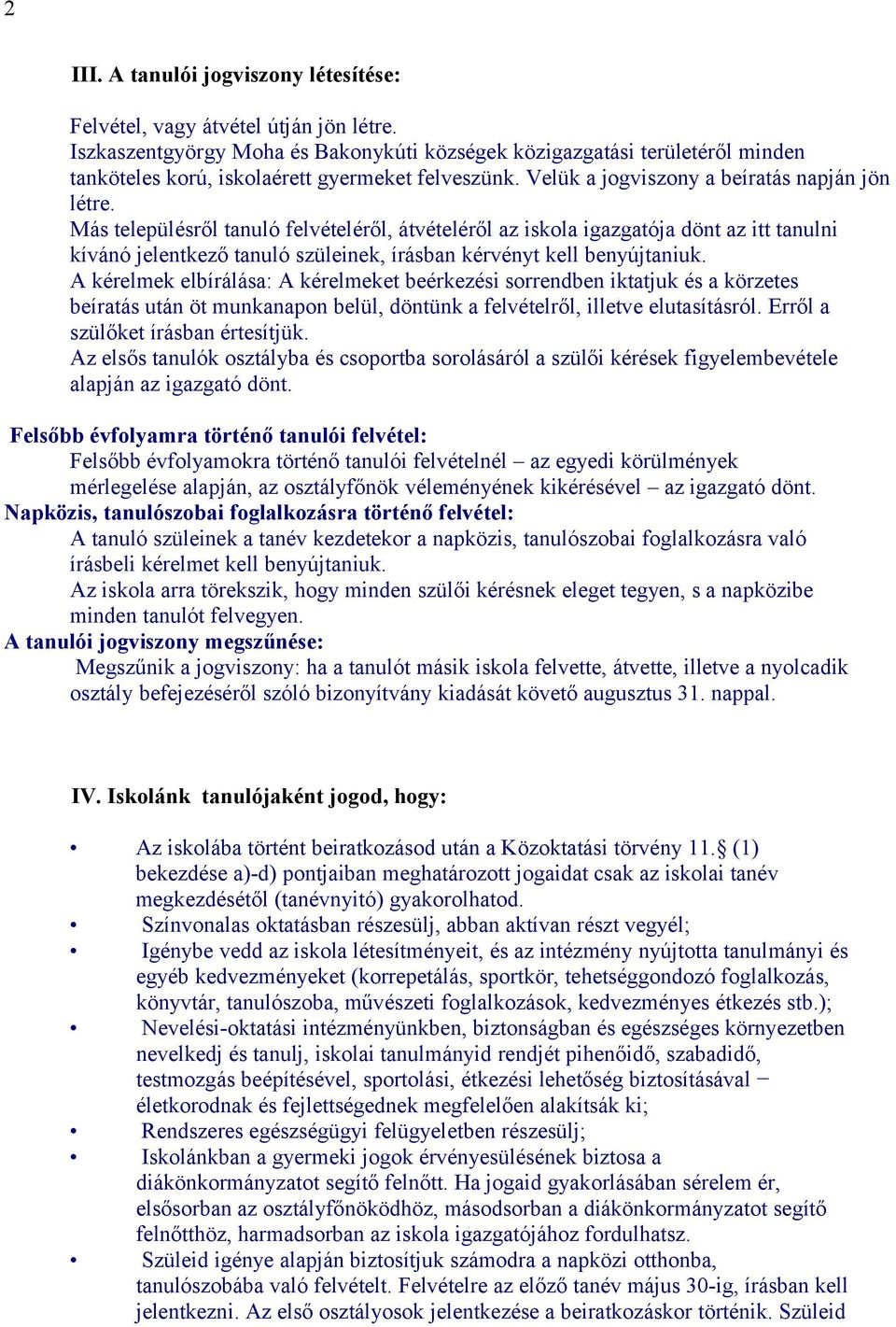 Más településről tanuló felvételéről, átvételéről az iskola igazgatója dönt az itt tanulni kívánó jelentkező tanuló szüleinek, írásban kérvényt kell benyújtaniuk.