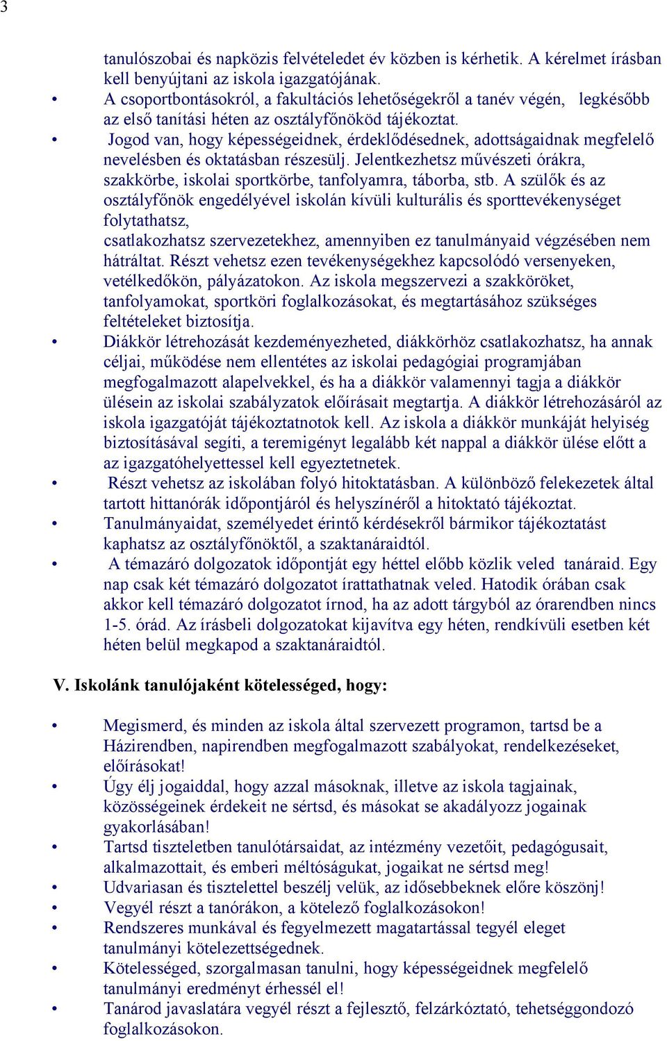 Jogod van, hogy képességeidnek, érdeklődésednek, adottságaidnak megfelelő nevelésben és oktatásban részesülj. Jelentkezhetsz művészeti órákra, szakkörbe, iskolai sportkörbe, tanfolyamra, táborba, stb.