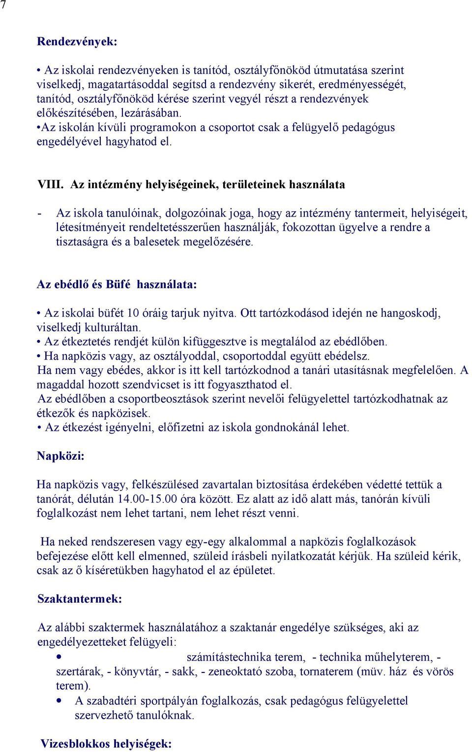 Az intézmény helyiségeinek, területeinek használata - Az iskola tanulóinak, dolgozóinak joga, hogy az intézmény tantermeit, helyiségeit, létesítményeit rendeltetésszerűen használják, fokozottan