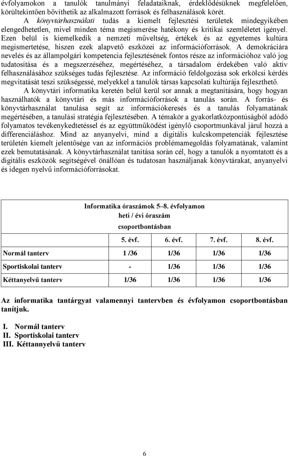 Ezen belül is kiemelkedik a nemzeti műveltség, értékek és az egyetemes kultúra megismertetése, hiszen ezek alapvető eszközei az információforrások.