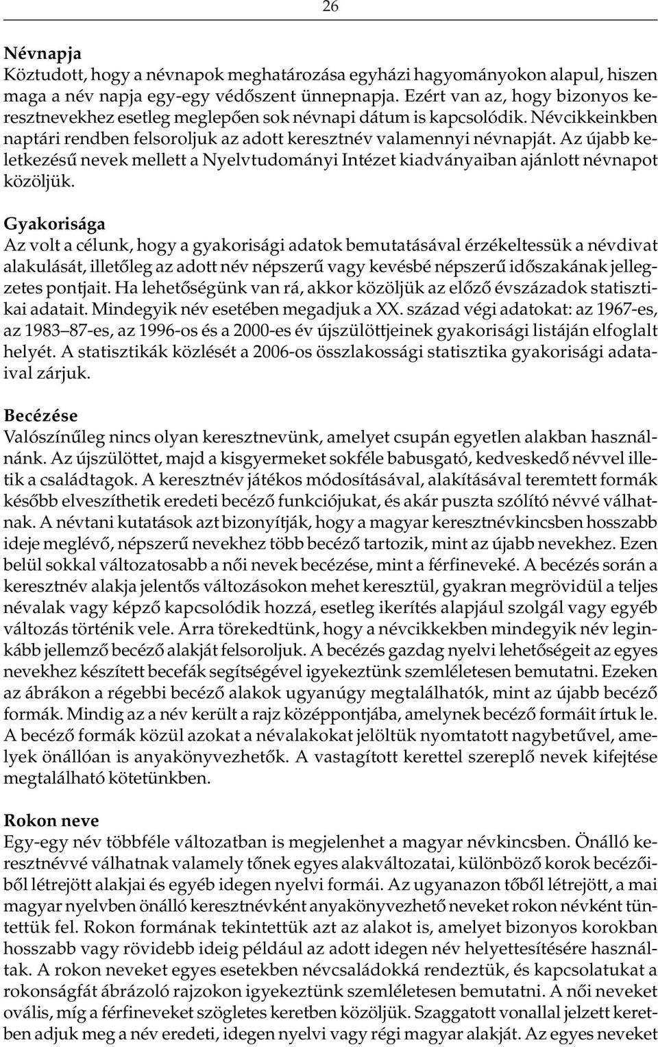 Az újabb keletkezésû nevek mellett a Nyelvtudományi Intézet kiadványaiban ajánlott névnapot közöljük.
