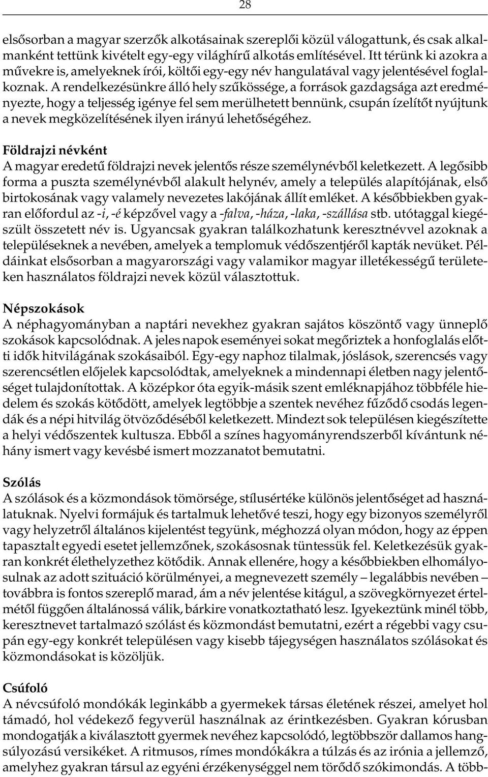 A rendelkezésünkre álló hely szûkössége, a források gazdagsága azt eredményezte, hogy a teljesség igénye fel sem merülhetett bennünk, csupán ízelítõt nyújtunk a nevek megközelítésének ilyen irányú