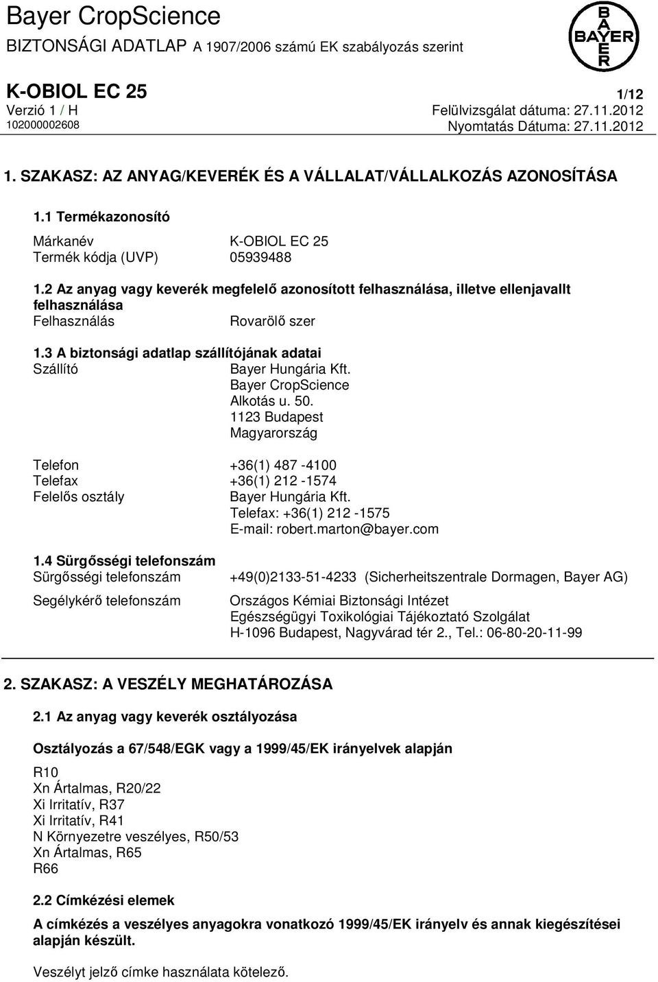 Bayer CropScience Alkotás u. 50. 1123 Budapest Magyarország Telefon +36(1) 487-4100 Telefax +36(1) 212-1574 Felelős osztály Bayer Hungária Kft. Telefax: +36(1) 212-1575 E-mail: robert.marton@bayer.