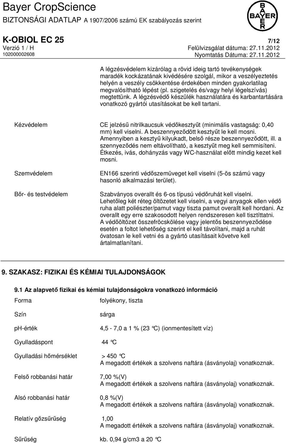 Kézvédelem CE jelzésű nitrilkaucsuk védőkesztyűt (minimális vastagság: 0,40 mm) kell viselni. A beszennyeződött kesztyűt le kell mosni.