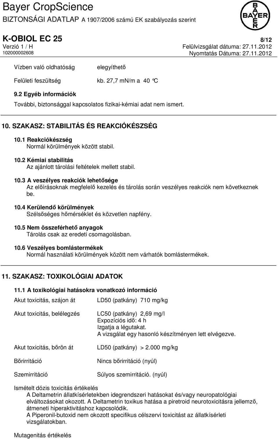 10.4 Kerülendő körülmények Szélsőséges hőmérséklet és közvetlen napfény. 10.5 Nem összeférhető anyagok Tárolás csak az eredeti csomagolásban. 10.6 Veszélyes bomlástermékek Normál használati körülmények között nem várhatók bomlástermékek.