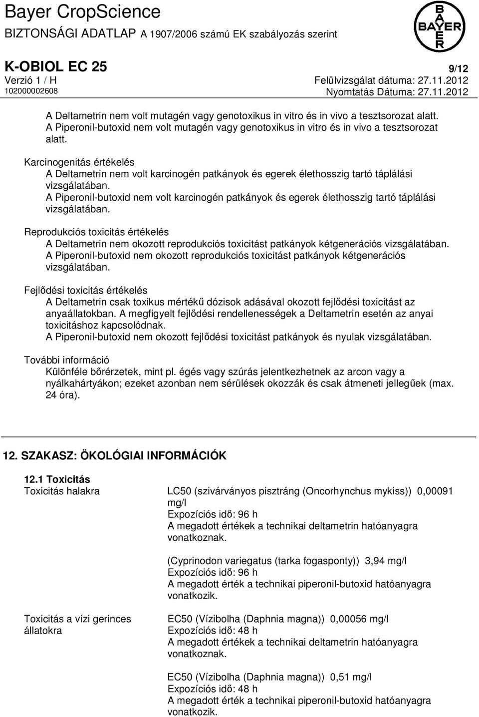 Karcinogenitás értékelés A Deltametrin nem volt karcinogén patkányok és egerek élethosszig tartó táplálási vizsgálatában.