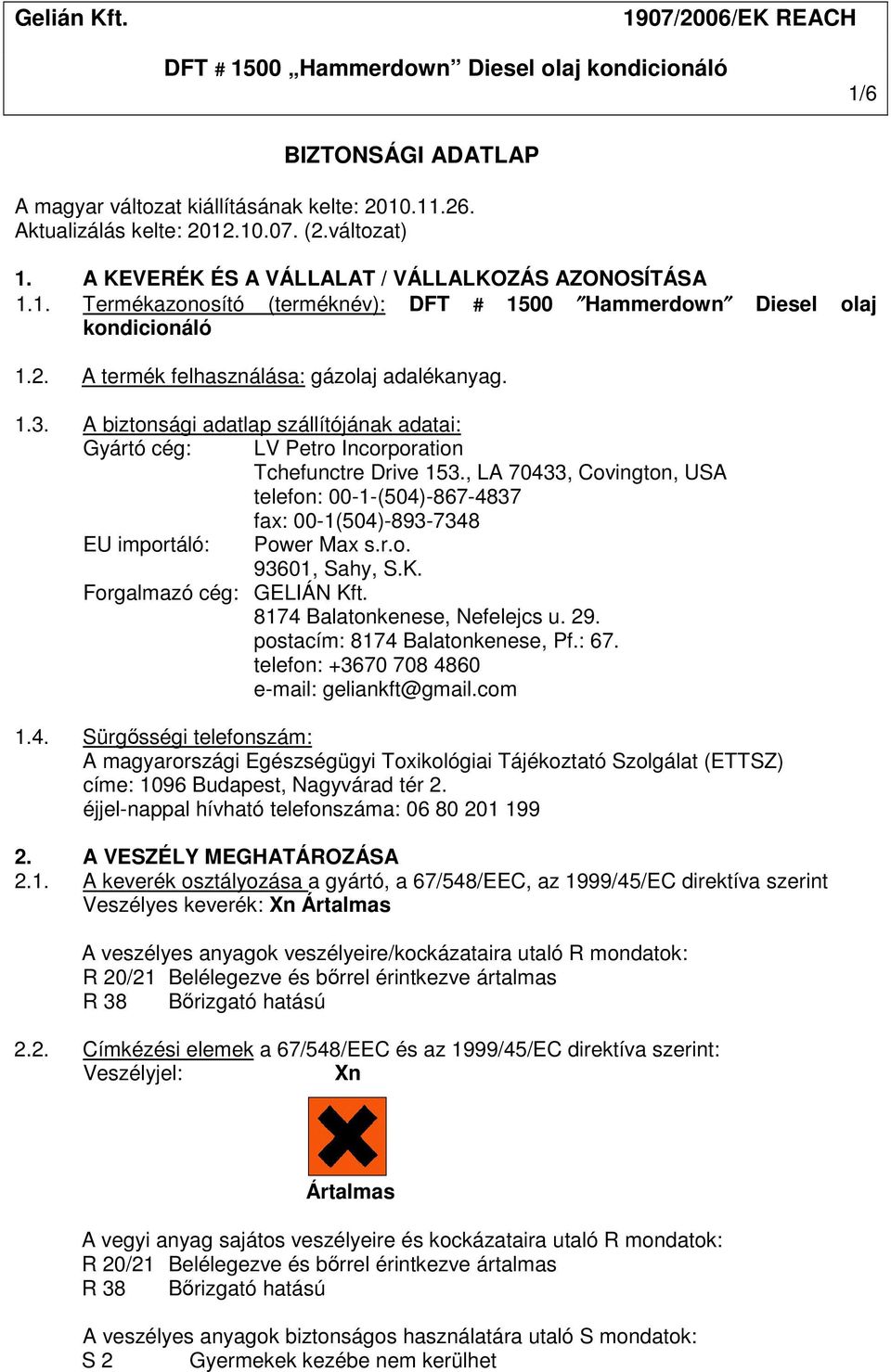 , LA 70433, Covington, USA telefon: 00-1-(504)-867-4837 fax: 00-1(504)-893-7348 EU importáló: Power Max s.r.o. 93601, Sahy, S.K. Forgalmazó cég: GELIÁN Kft. 8174 Balatonkenese, Nefelejcs u. 29.
