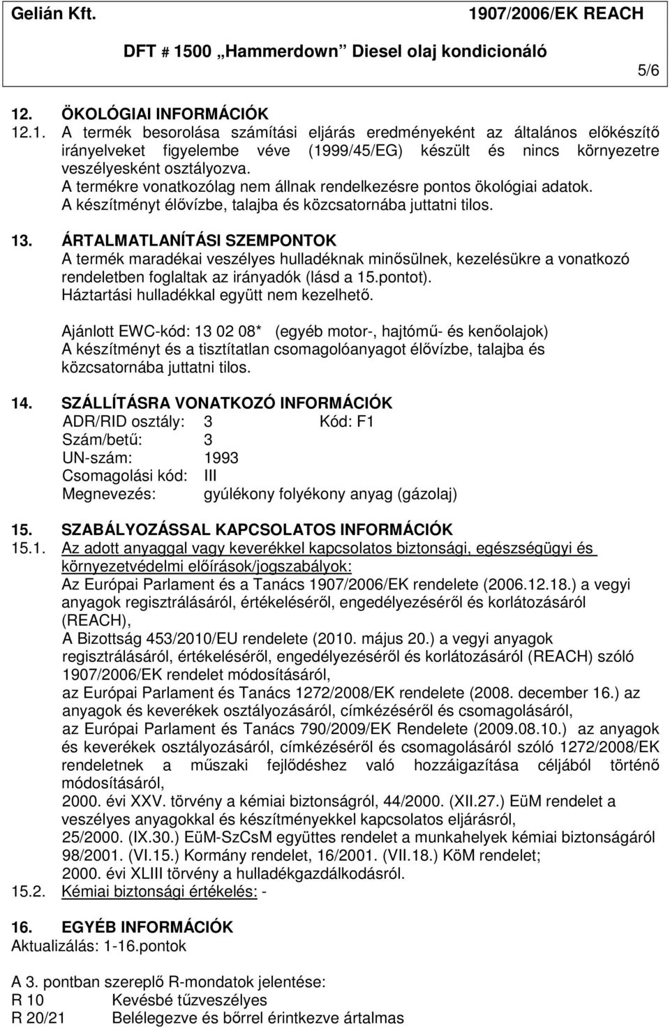 ÁRTALMATLANÍTÁSI SZEMPONTOK A termék maradékai veszélyes hulladéknak minősülnek, kezelésükre a vonatkozó rendeletben foglaltak az irányadók (lásd a 15.pontot).