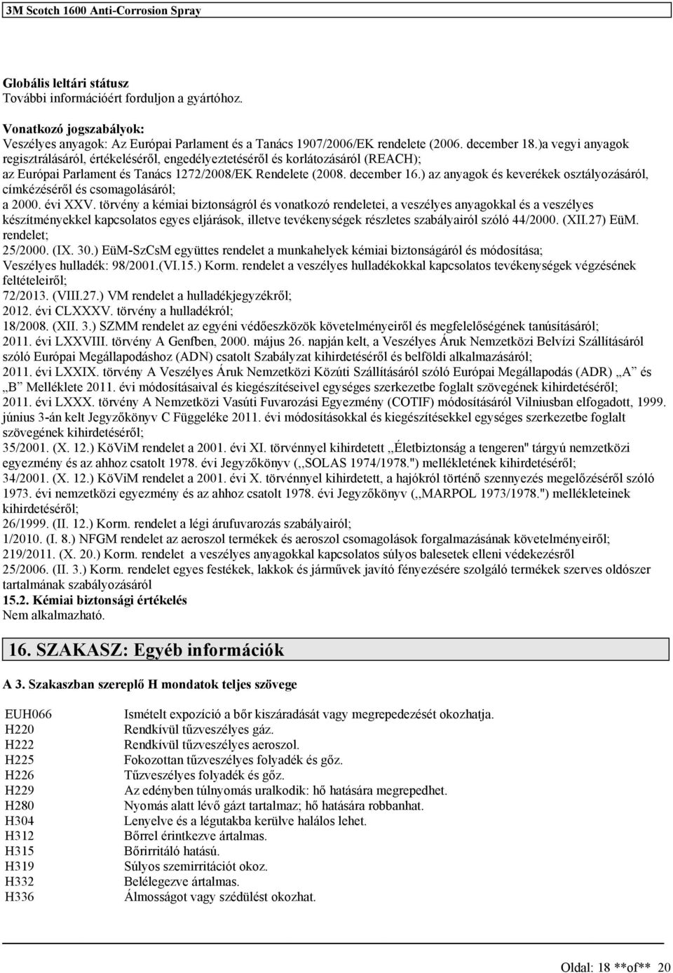 )a vegyi anyagok regiztrálááról, értékelééről, engedélyeztetééről é korlátozááról (REACH); az Európai Parlament é Tanác 1272/2008/EK Rendelete (2008. december 16.