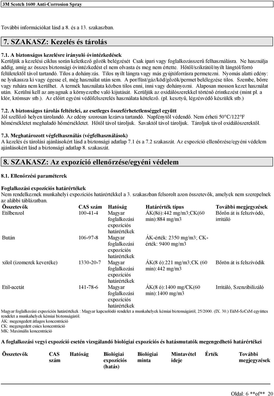 Tilo nyílt lángra vagy má gyújtóforrára permetezni. Nyomá alatti edény: ne lyukaza ki vagy égee el, még haználat után em. A por/füt/gáz/köd/gőzök/permet belélegzée tilo.