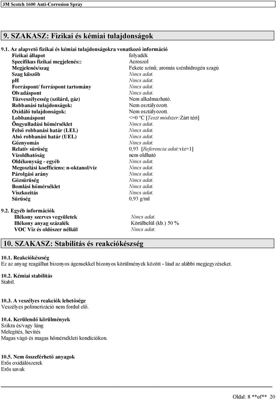 Az alapvető fizikai é kémiai tulajdonágokra vonatkozó információ Fizikai állapot folyadék Specifiku fizikai megjelené:: Aerozol Megjelené/zag Fekete zínű; aromá zénhidrogén zagú Szag küzöb Ninc adat.