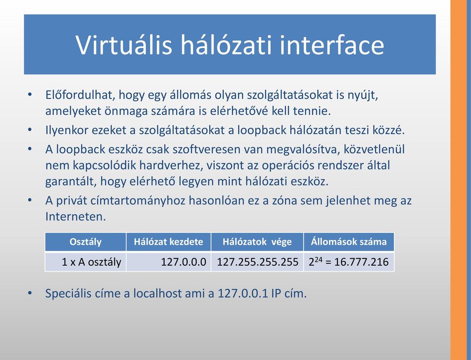 A loopback eszköz csak szoftveresen van megvalósítva, közvetlenül nem kapcsolódik hardverhez, viszont az operációs rendszer által garantált, hogy elérhető