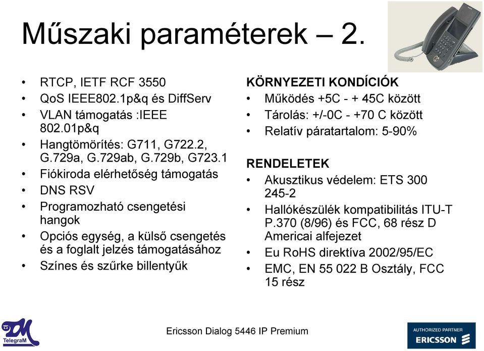 billentyűk KÖRNYEZETI KONDÍCIÓK Működés +5C - + 45C között Tárolás: +/-0C - +70 C között Relatív páratartalom: 5-90% RENDELETEK Akusztikus védelem: ETS 300 245-2