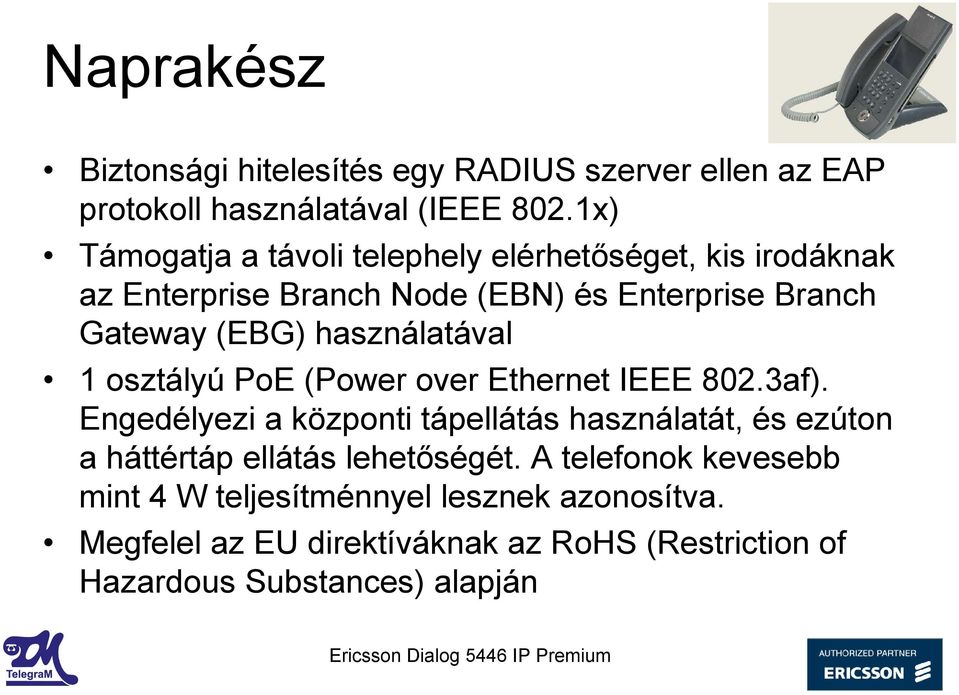 használatával 1 osztályú PoE (Power over Ethernet IEEE 802.3af).