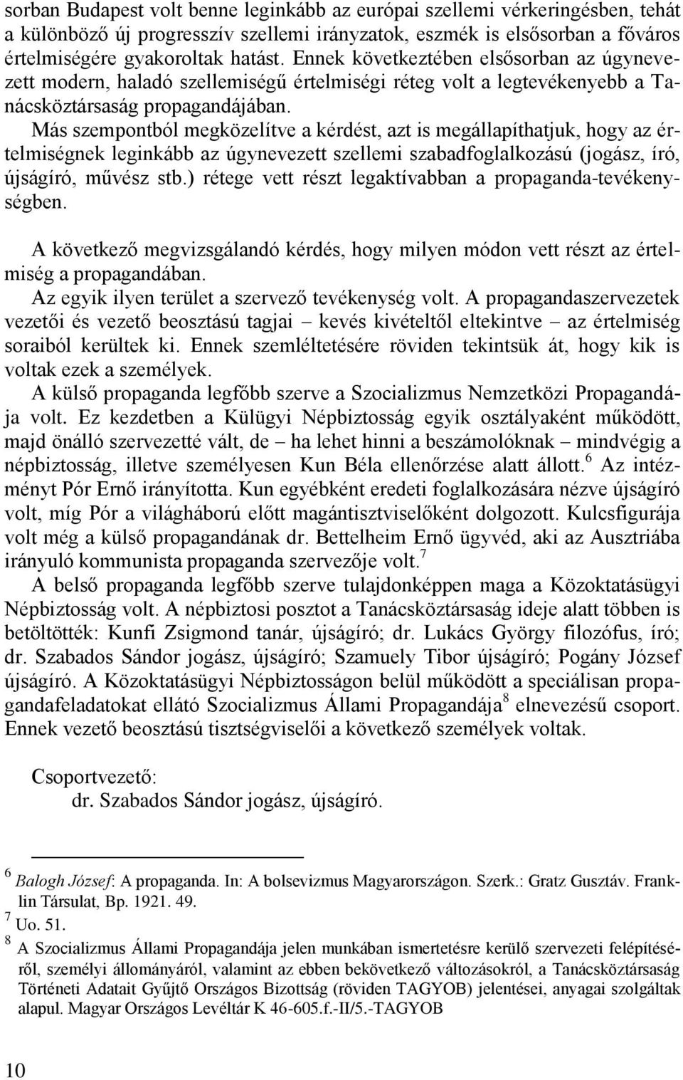 Más szempontból megközelítve a kérdést, azt is megállapíthatjuk, hogy az értelmiségnek leginkább az úgynevezett szellemi szabadfoglalkozású (jogász, író, újságíró, művész stb.