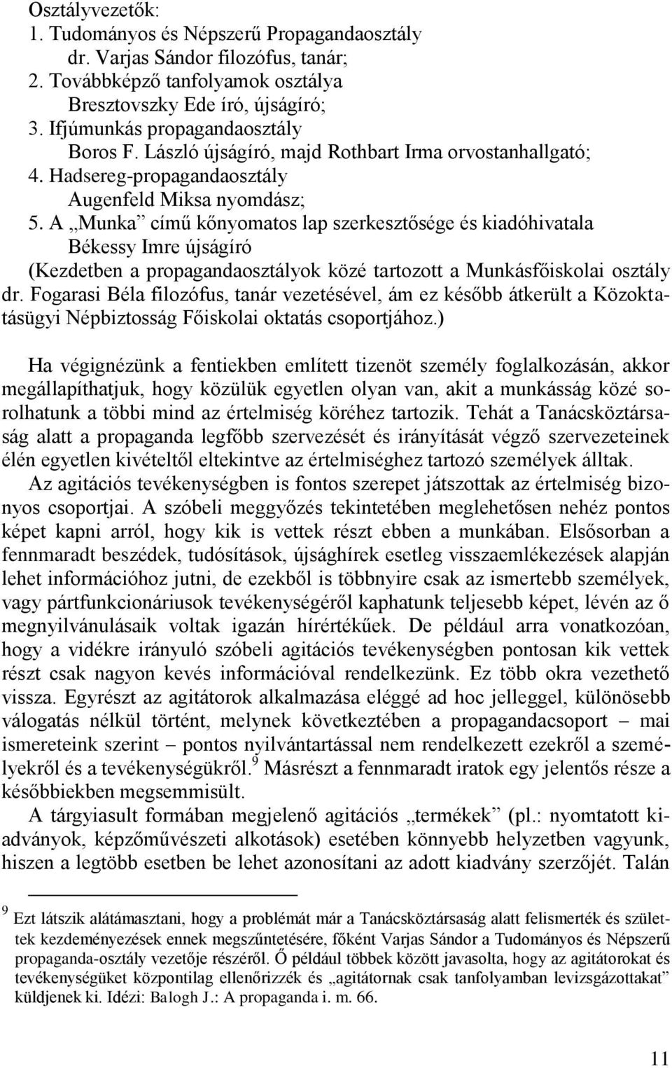 A Munka című kőnyomatos lap szerkesztősége és kiadóhivatala Békessy Imre újságíró (Kezdetben a propagandaosztályok közé tartozott a Munkásfőiskolai osztály dr.