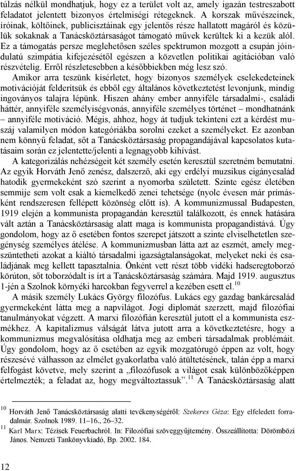 Ez a támogatás persze meglehetősen széles spektrumon mozgott a csupán jóindulatú szimpátia kifejezésétől egészen a közvetlen politikai agitációban való részvételig.