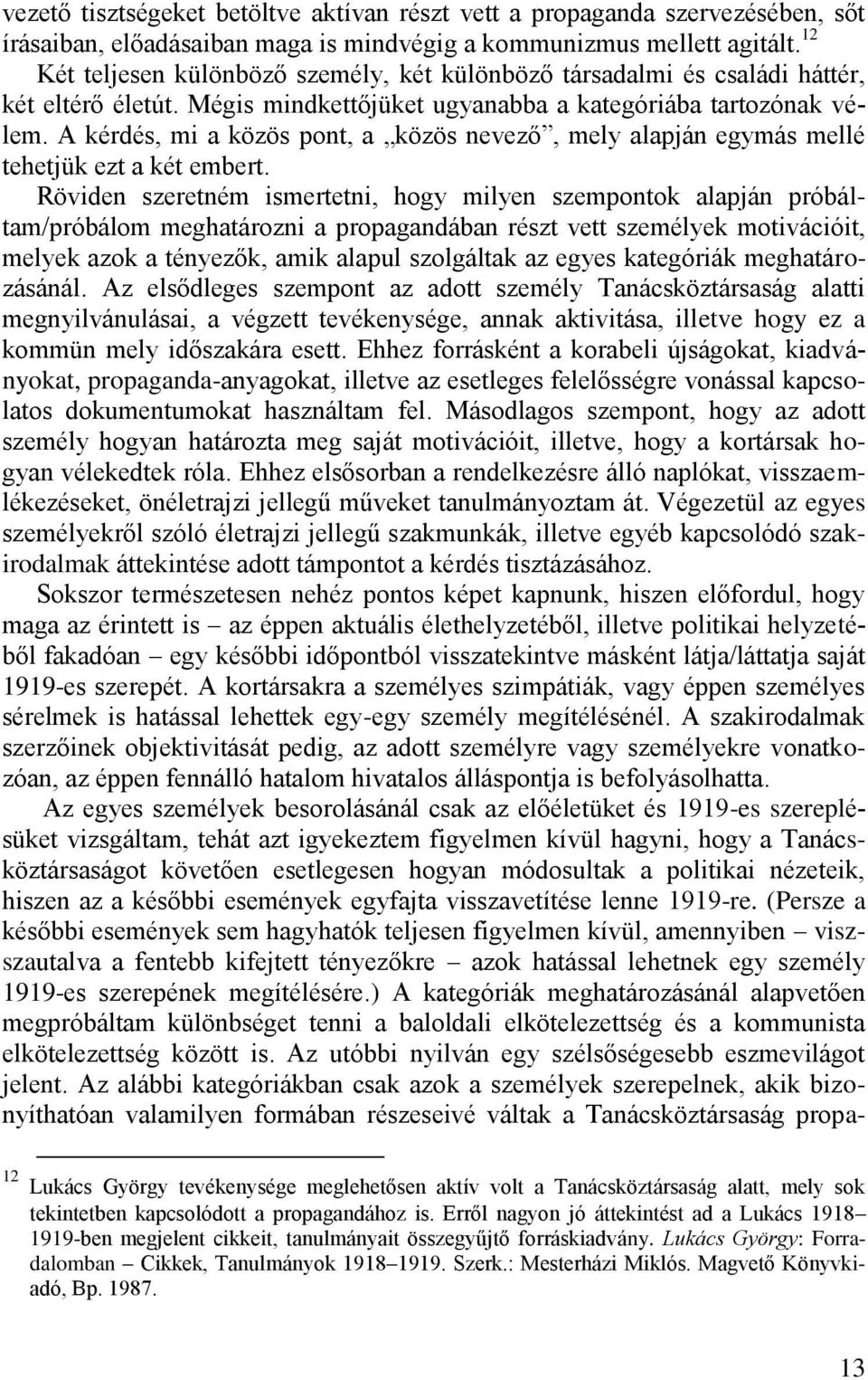 A kérdés, mi a közös pont, a közös nevező, mely alapján egymás mellé tehetjük ezt a két embert.