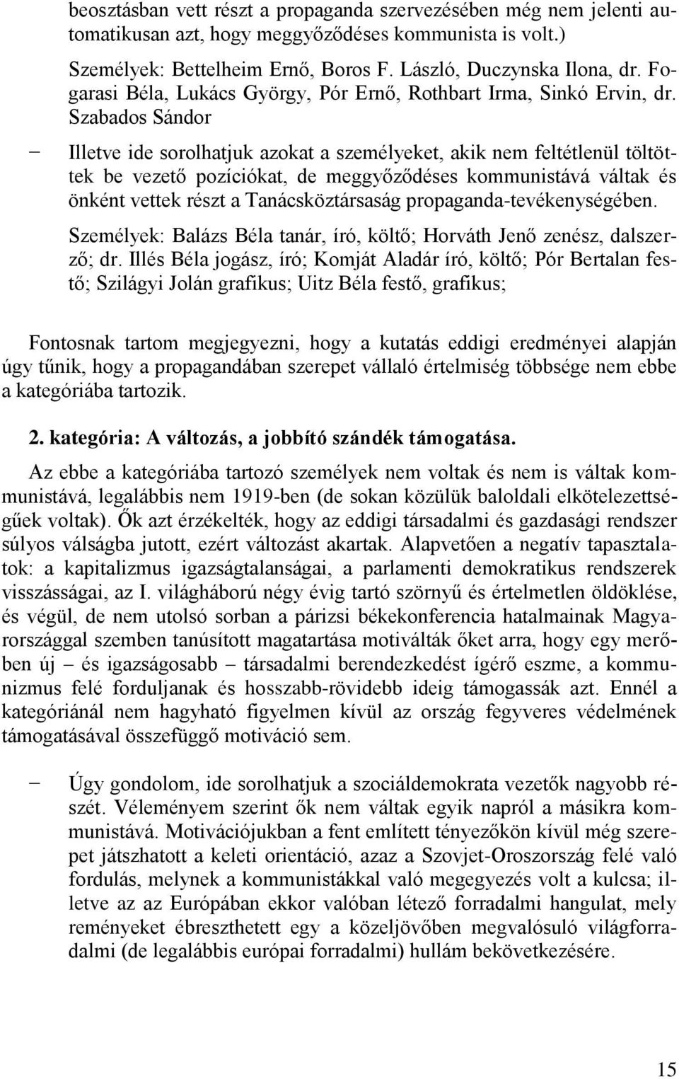 Szabados Sándor Illetve ide sorolhatjuk azokat a személyeket, akik nem feltétlenül töltöttek be vezető pozíciókat, de meggyőződéses kommunistává váltak és önként vettek részt a Tanácsköztársaság