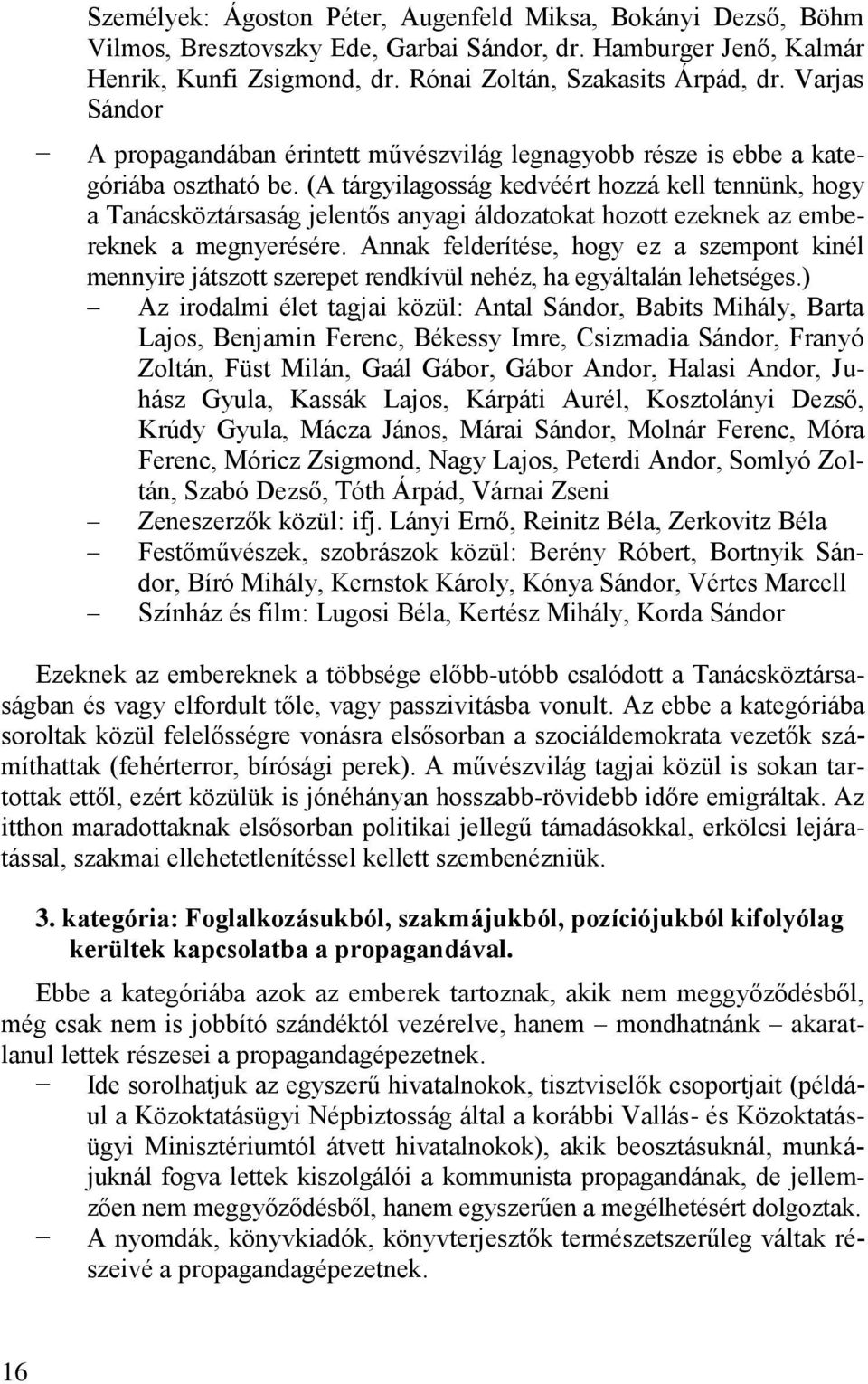 (A tárgyilagosság kedvéért hozzá kell tennünk, hogy a Tanácsköztársaság jelentős anyagi áldozatokat hozott ezeknek az embereknek a megnyerésére.