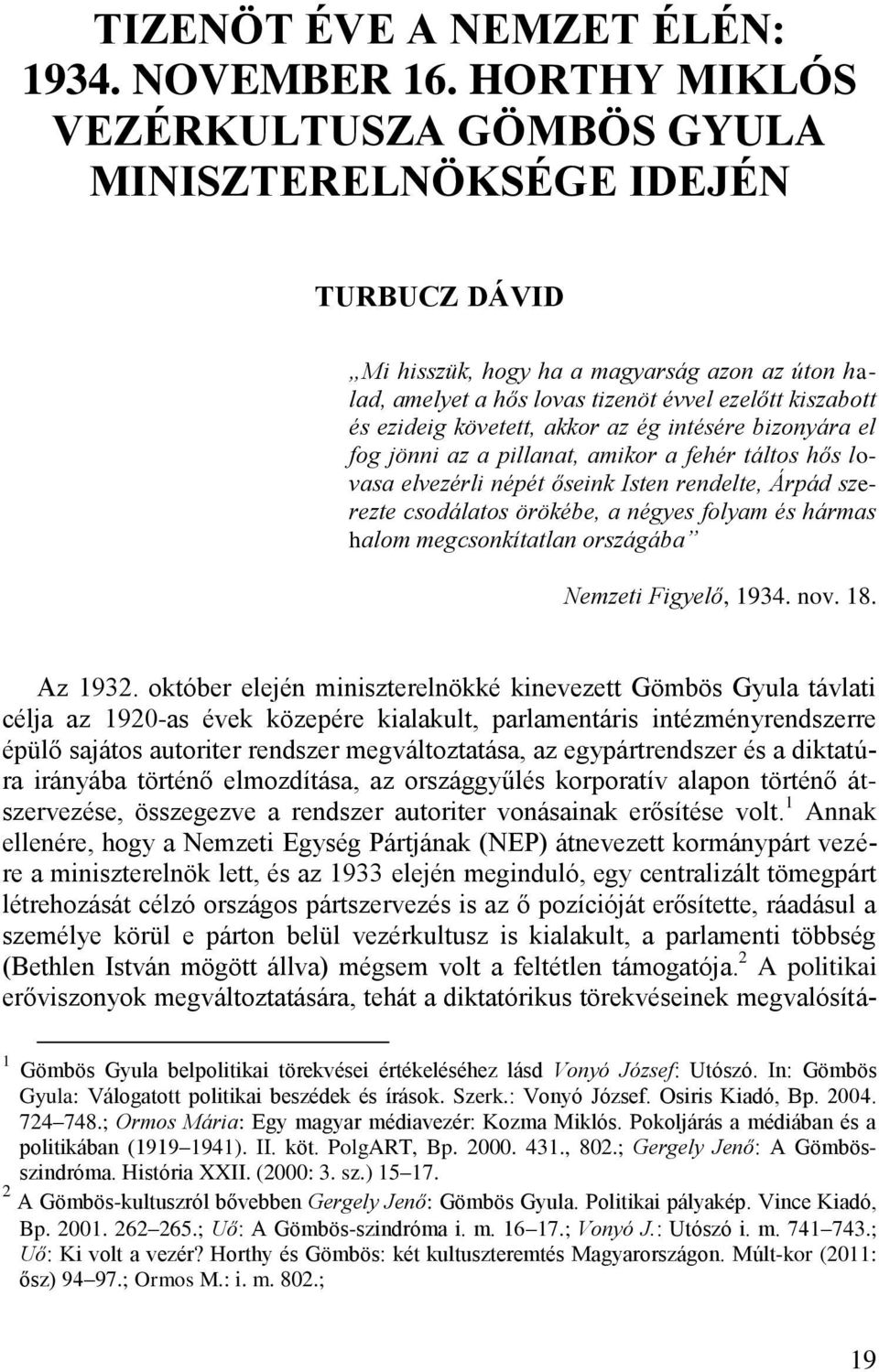 követett, akkor az ég intésére bizonyára el fog jönni az a pillanat, amikor a fehér táltos hős lovasa elvezérli népét őseink Isten rendelte, Árpád szerezte csodálatos örökébe, a négyes folyam és