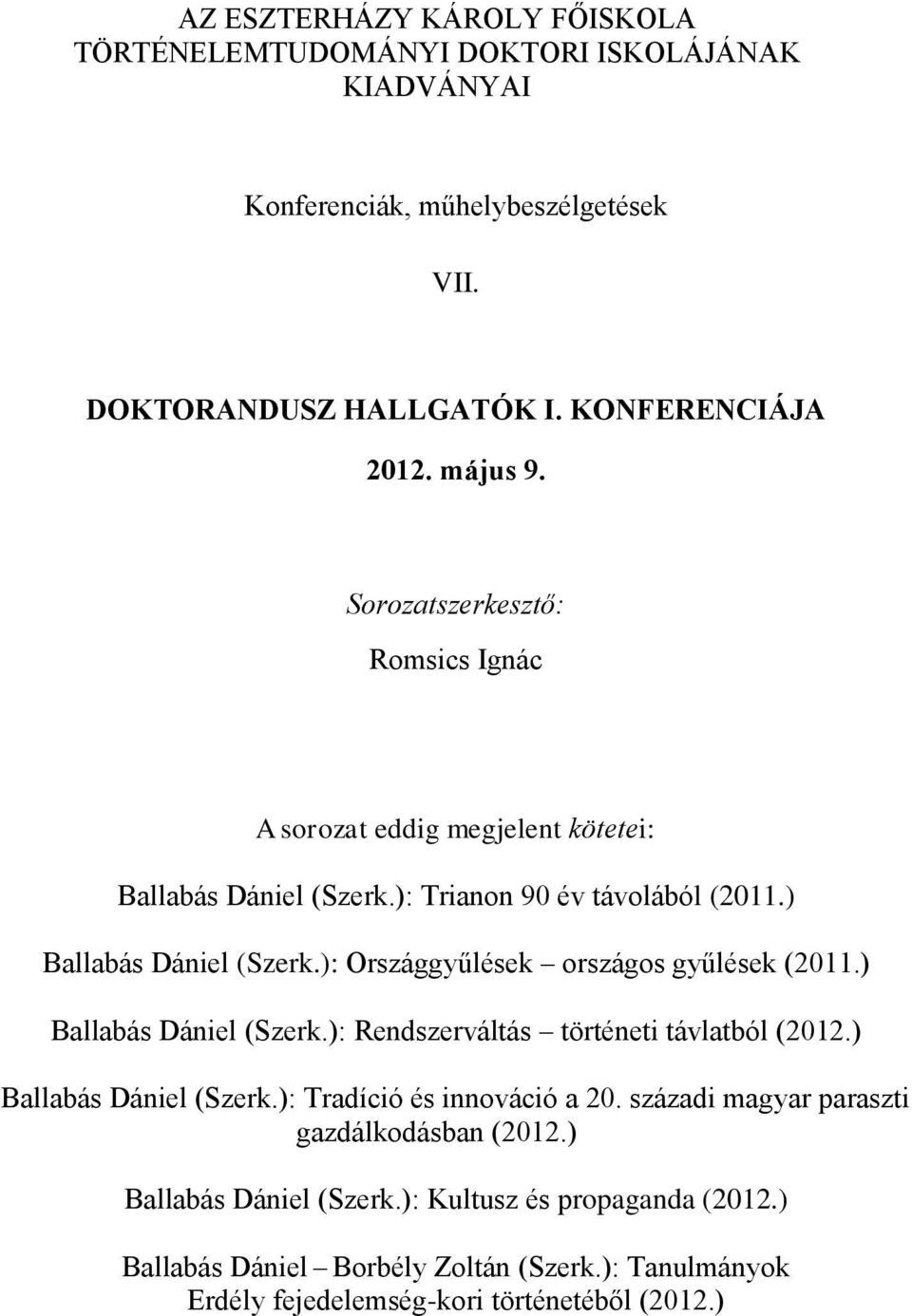 ): Országgyűlések országos gyűlések (2011.) Ballabás Dániel (Szerk.): Rendszerváltás történeti távlatból (2012.) Ballabás Dániel (Szerk.): Tradíció és innováció a 20.
