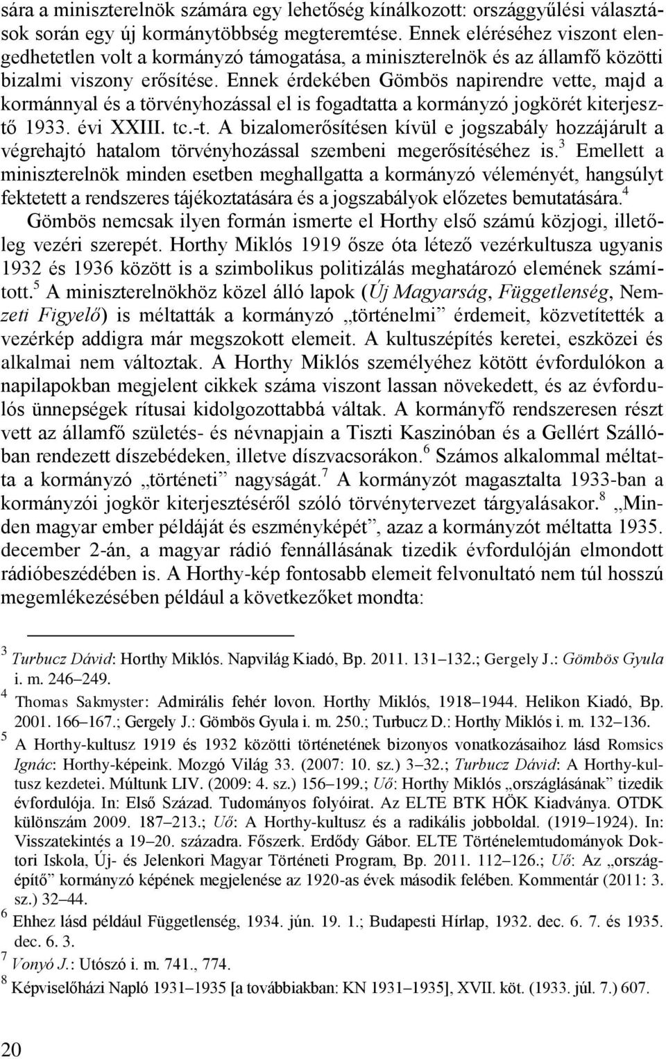 Ennek érdekében Gömbös napirendre vette, majd a kormánnyal és a törvényhozással el is fogadtatta a kormányzó jogkörét kiterjesztő 1933. évi XXIII. tc.-t.