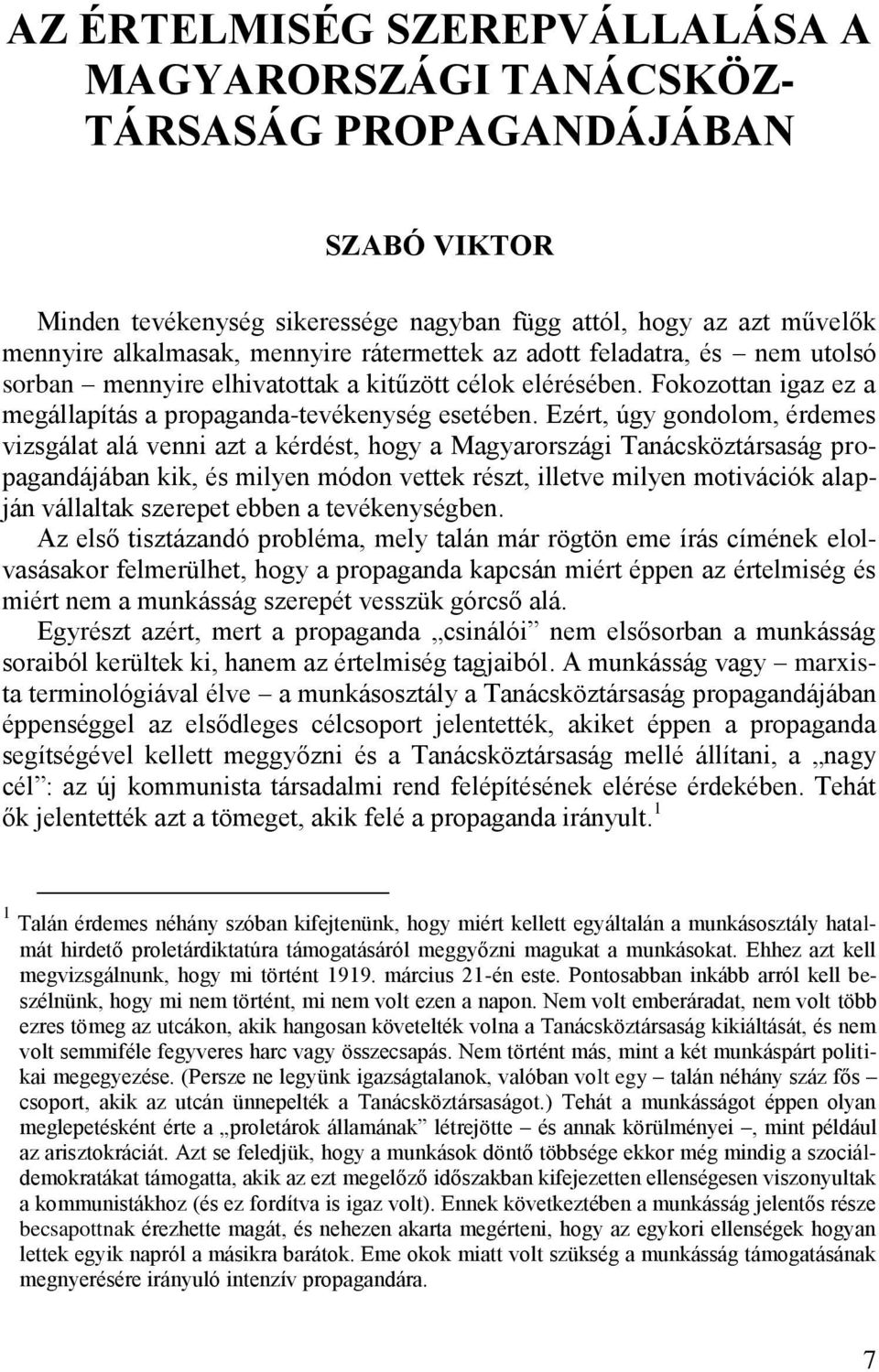 Ezért, úgy gondolom, érdemes vizsgálat alá venni azt a kérdést, hogy a Magyarországi Tanácsköztársaság propagandájában kik, és milyen módon vettek részt, illetve milyen motivációk alapján vállaltak