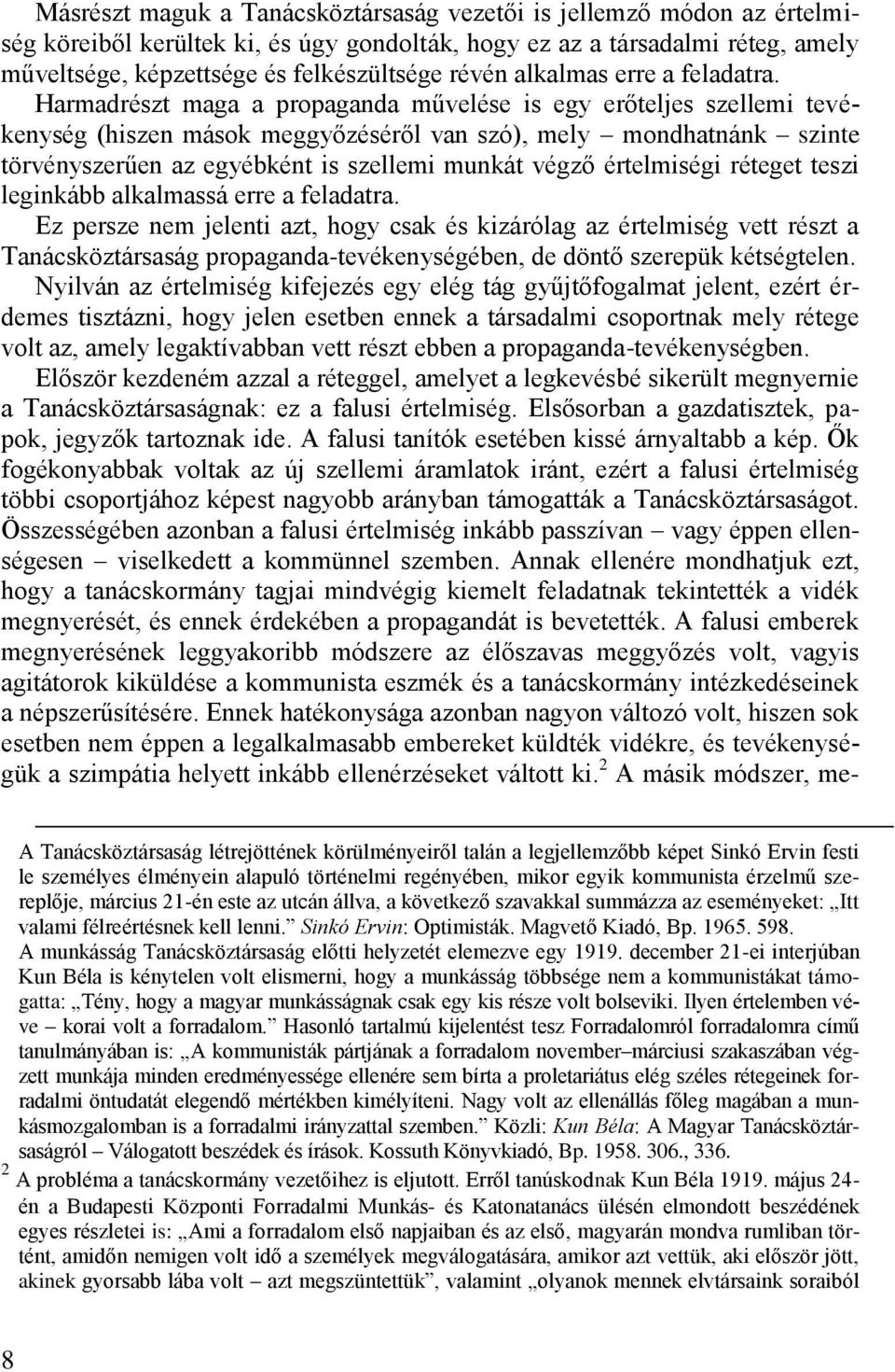 Harmadrészt maga a propaganda művelése is egy erőteljes szellemi tevékenység (hiszen mások meggyőzéséről van szó), mely mondhatnánk szinte törvényszerűen az egyébként is szellemi munkát végző